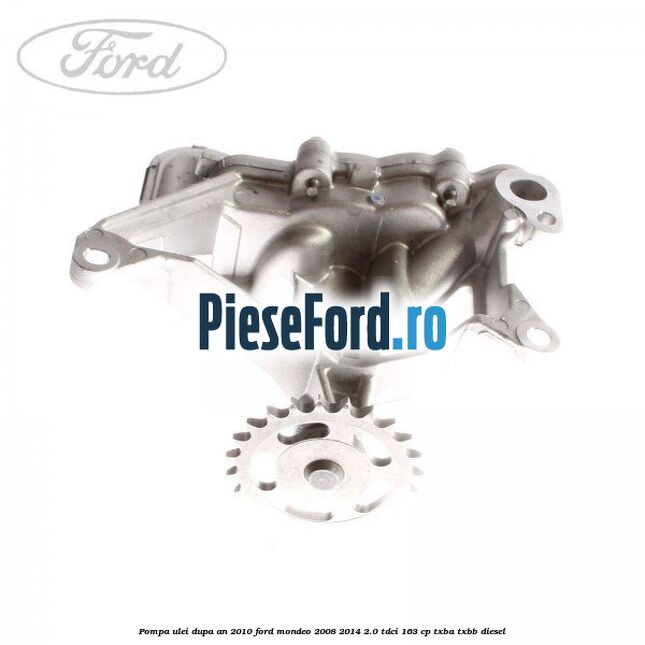 Pompa ulei dupa an 2010 Ford Mondeo 2008-2014 2.0 TDCi 163 cp Pompa ulei dupa an 2010 Ford Mondeo 2008-2014 2.0 TDCi 163 cp TXBA, TXBB diesel