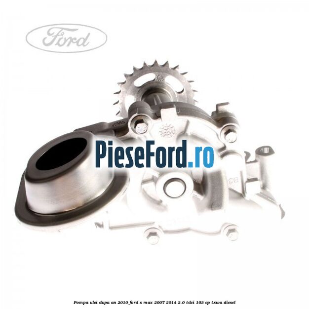 Pompa ulei dupa an 2010 Ford S-Max 2007-2014 2.0 TDCi 163 cp Pompa ulei dupa an 2010 Ford S-Max 2007-2014 2.0 TDCi 163 cp TXWA diesel