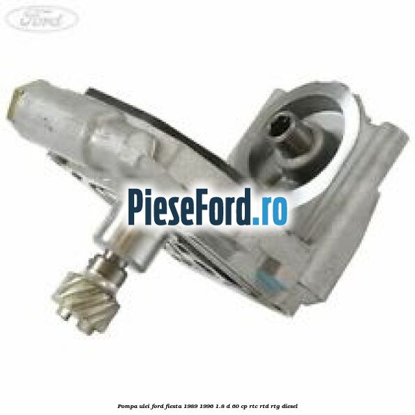 Pompa ulei Ford Fiesta 1989-1996 1.8 D 60 cp Pompa ulei Ford Fiesta 1989-1996 1.8 D 60 cp RTC, RTD, RTG diesel