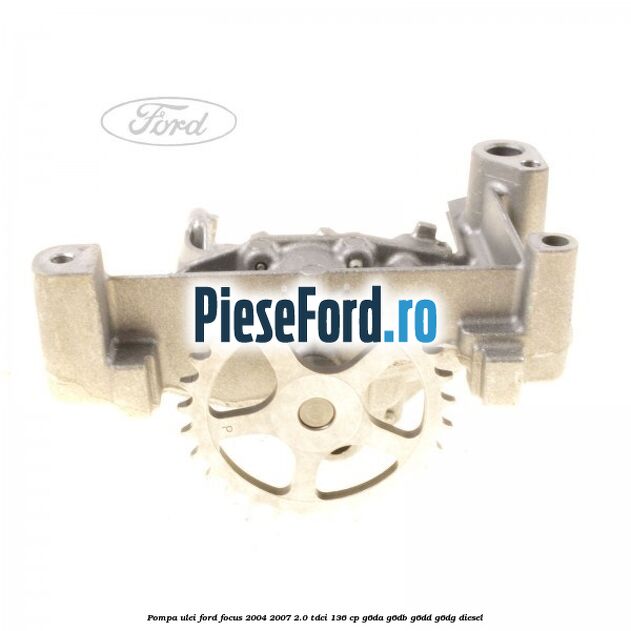 Pompa ulei Ford Focus 2004-2007 2.0 TDCi 136 cp G6DA, G6DB, G6DD, G6DG diesel