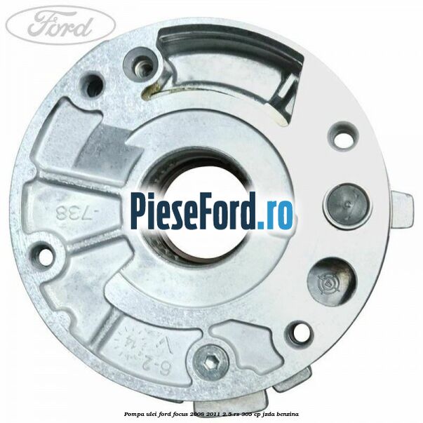 Pompa ulei Ford Focus 2008-2011 2.5 RS 305 cp Pompa ulei Ford Focus 2008-2011 2.5 RS 305 cp JZDA benzina