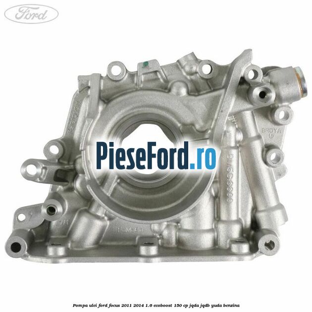 Pompa ulei Ford Focus 2011-2014 1.6 EcoBoost 150 cp JQDA, JQDB, YUDA benzina