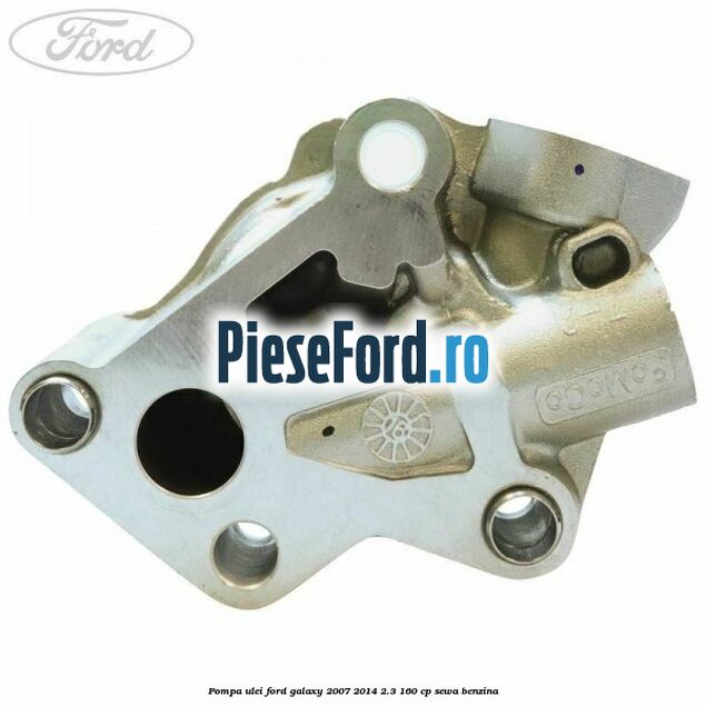Pompa ulei Ford Galaxy 2007-2014 2.3 160 cp SEWA benzina