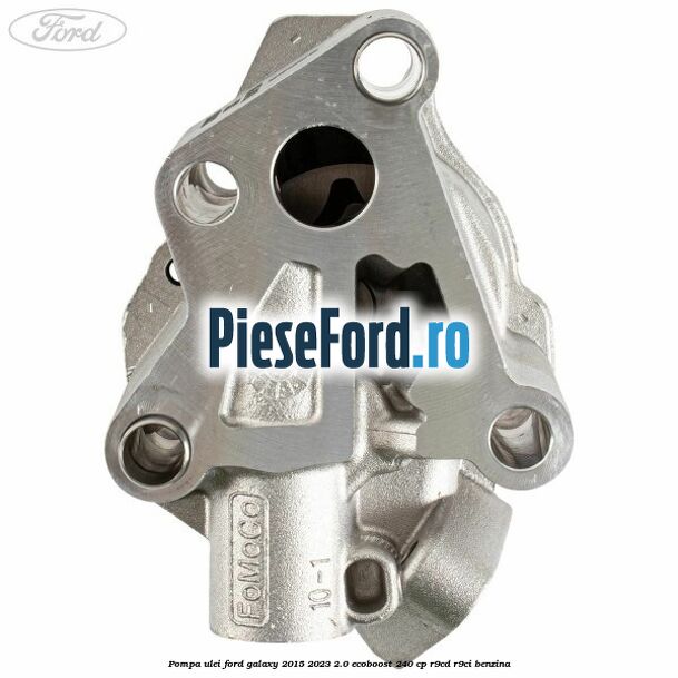 Pompa ulei Ford Galaxy 2015-2023 2.0 EcoBoost 240 cp Pompa ulei Ford Galaxy 2015-2023 2.0 EcoBoost 240 cp R9CD, R9CI benzina