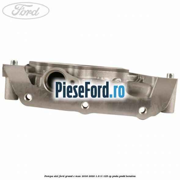 Pompa ulei Ford Grand C-Max 2016-2020 1.6 Ti 125 cp PNDA, PNDD benzina