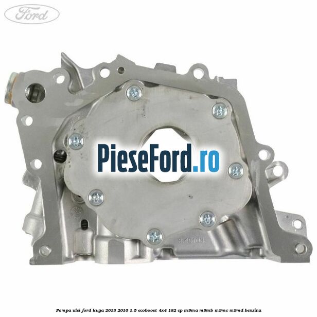 Pompa ulei Ford Kuga 2013-2016 1.5 EcoBoost 4x4 182 cp M9MA, M9MB, M9MC, M9MD benzina
