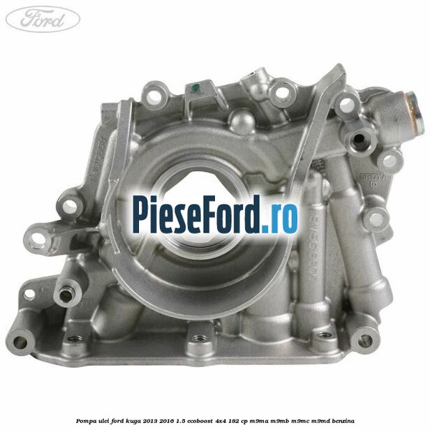 Pompa ulei Ford Kuga 2013-2016 1.5 EcoBoost 4x4 182 cp M9MA, M9MB, M9MC, M9MD benzina