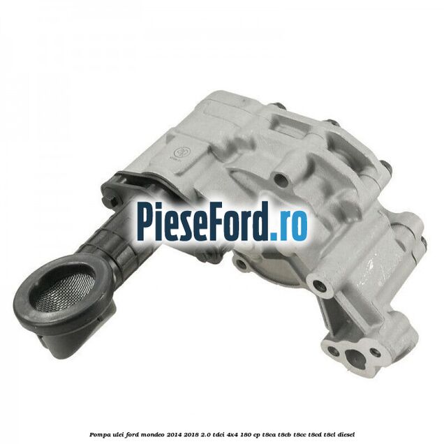 Pompa ulei Ford Mondeo 2014-2018 2.0 TDCi 4x4 180 cp Pompa ulei Ford Mondeo 2014-2018 2.0 TDCi 4x4 180 cp T8CA, T8CB, T8CC, T8CD, T8CL diesel