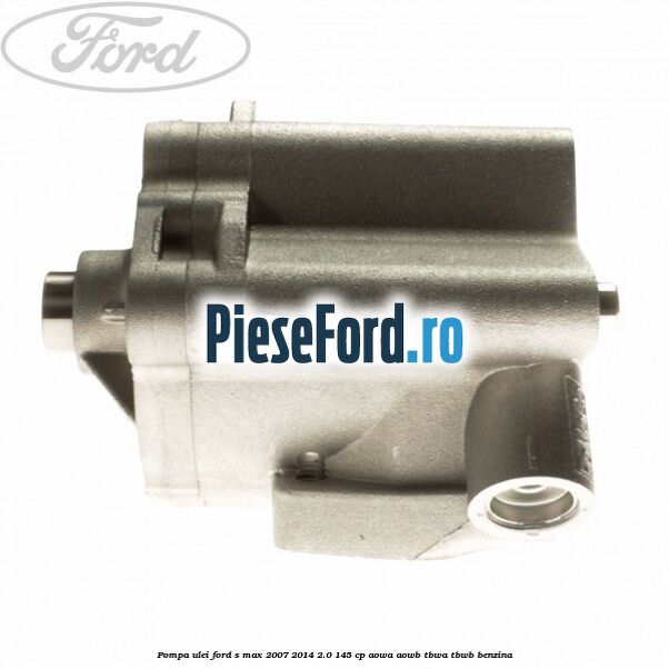 Pompa ulei Ford S-Max 2007-2014 2.0 145 cp AOWA, AOWB, TBWA, TBWB benzina