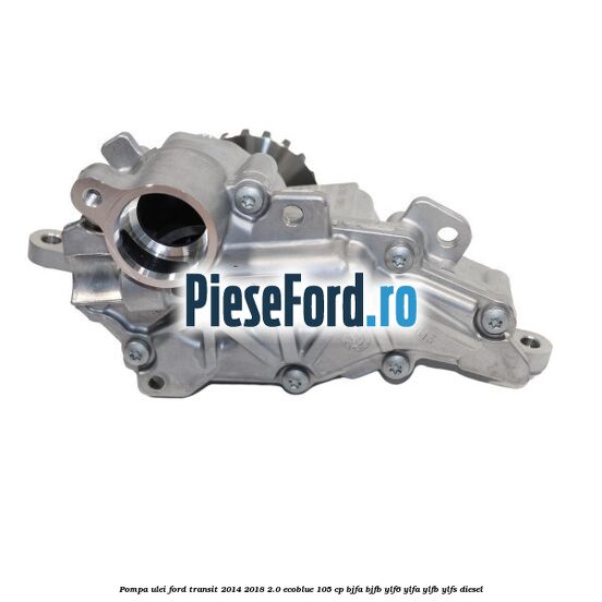 Pompa ulei Ford Transit 2014-2018 2.0 EcoBlue 105 cp Pompa ulei Ford Transit 2014-2018 2.0 EcoBlue 105 cp BJFA, BJFB, YLF6, YLFA, YLFB, YLFS diesel