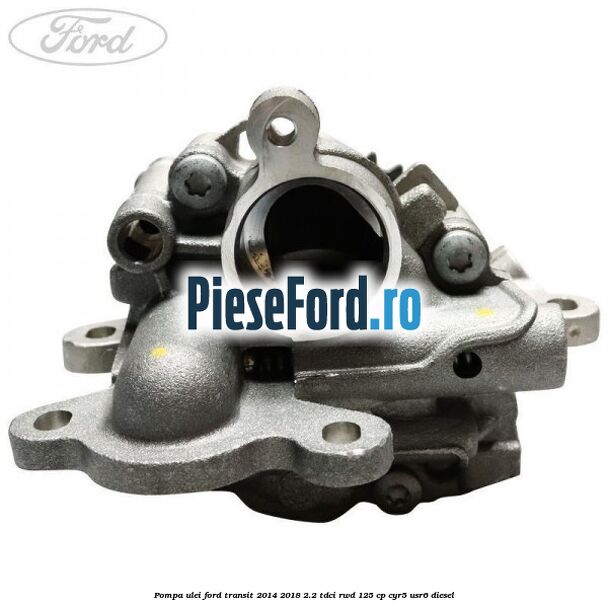 Pompa ulei Ford Transit 2014-2018 2.2 TDCi RWD 125 cp CYR5, USR6 diesel