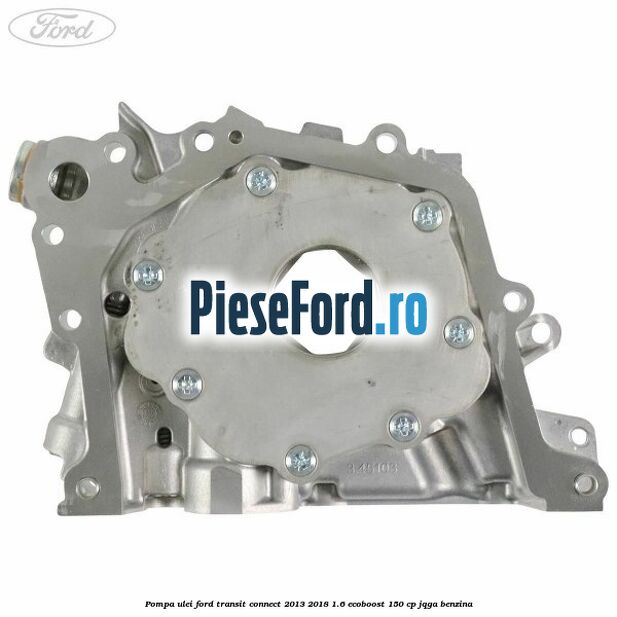 Pompa ulei Ford Transit Connect 2013-2018 1.6 EcoBoost 150 cp Pompa ulei Ford Transit Connect 2013-2018 1.6 EcoBoost 150 cp JQGA benzina
