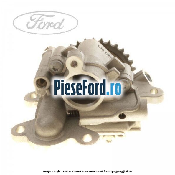 Pompa ulei Ford Transit Custom 2014-2018 2.2 TDCi 125 cp CYF4, CYFF diesel