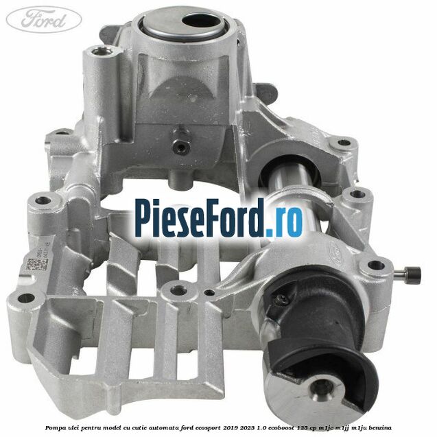 Pompa ulei pentru model cu cutie automata Ford EcoSport 2019-2023 1.0 EcoBoost 125 cp M1JC, M1JJ, M1JU benzina