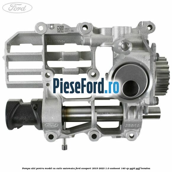 Pompa ulei pentru model cu cutie automata Ford EcoSport 2019-2023 1.0 EcoBoost 140 cp YYJD, YYJF benzina