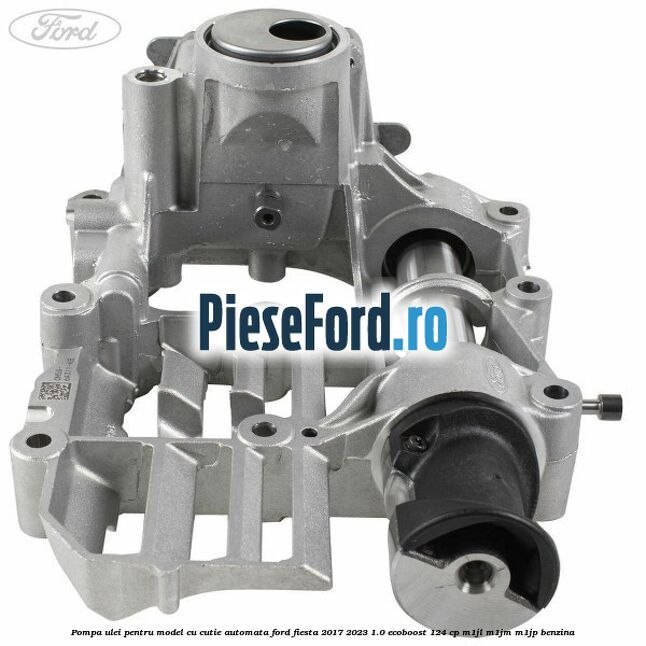 Pompa ulei pentru model cu cutie automata Ford Fiesta 2017-2023 1.0 EcoBoost 124 cp M1JL, M1JM, M1JP benzina