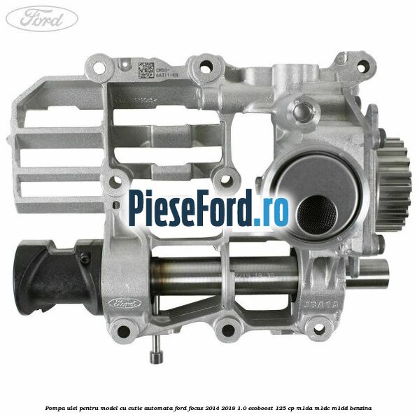 Pompa ulei pentru model cu cutie automata Ford Focus 2014-2018 1.0 EcoBoost 125 cp M1DA, M1DC, M1DD benzina