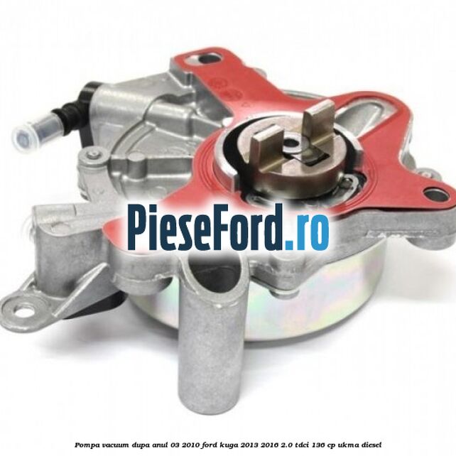 Pompa vacuum dupa anul 03/2010 Ford Kuga 2013-2016 2.0 TDCi 136 cp Pompa vacuum dupa anul 03/2010 Ford Kuga 2013-2016 2.0 TDCi 136 cp UKMA diesel