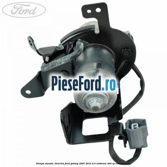 Pompa vacuum electrica Ford Galaxy 2007-2014 2.0 EcoBoost 203 cp Pompa vacuum electrica Ford Galaxy 2007-2014 2.0 EcoBoost 203 cp TNWA benzina