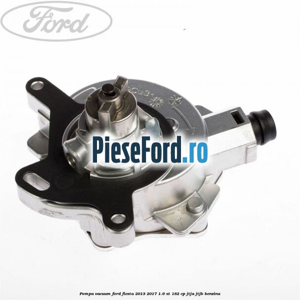 Pompa vacuum Ford Fiesta 2013-2017 1.6 ST 182 cp JTJA, JTJB benzina