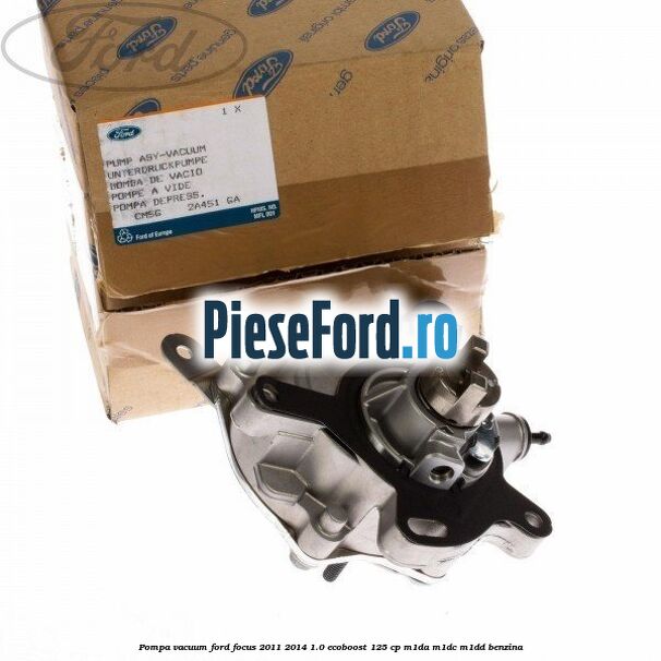 Pompa vacuum Ford Focus 2011-2014 1.0 EcoBoost 125 cp Pompa vacuum Ford Focus 2011-2014 1.0 EcoBoost 125 cp M1DA, M1DC, M1DD benzina