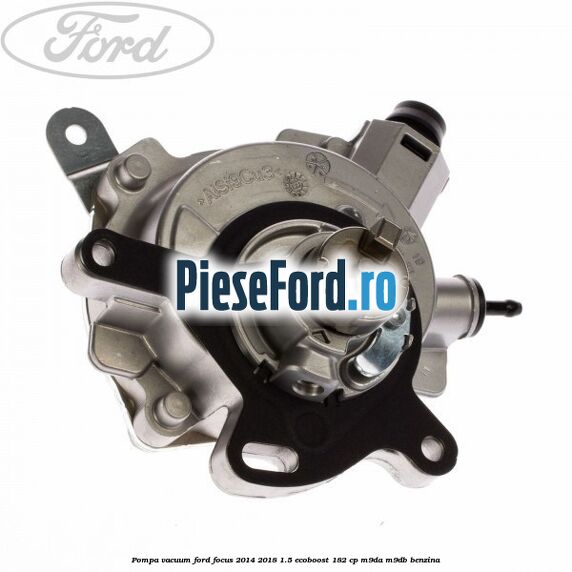 Pompa vacuum Ford Focus 2014-2018 1.5 EcoBoost 182 cp M9DA, M9DB benzina