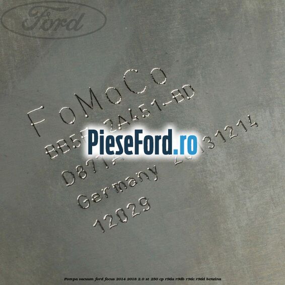 Pompa vacuum Ford Focus 2014-2018 2.0 ST 250 cp R9DA, R9DB, R9DC, R9DD benzina