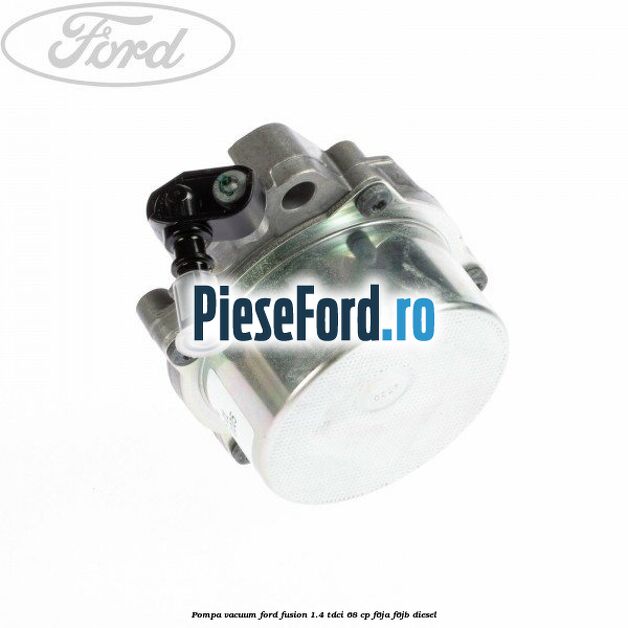 Pompa vacuum Ford Fusion 1.4 TDCi 68 cp Pompa vacuum Ford Fusion 1.4 TDCi 68 cp F6JA, F6JB diesel