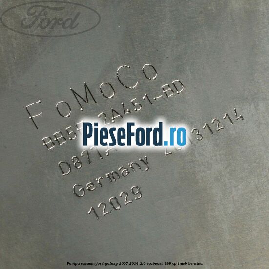 Pompa vacuum Ford Galaxy 2007-2014 2.0 EcoBoost 199 cp TNWB benzina