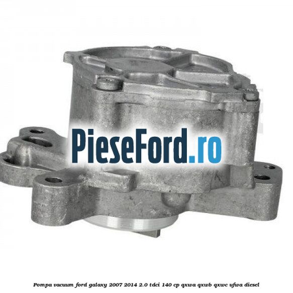 Pompa vacuum Ford Galaxy 2007-2014 2.0 TDCi 140 cp Pompa vacuum Ford Galaxy 2007-2014 2.0 TDCi 140 cp QXWA, QXWB, QXWC, UFWA diesel