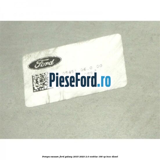 Pompa vacuum Ford Galaxy 2015-2023 2.0 EcoBlue 190 cp BCCC diesel