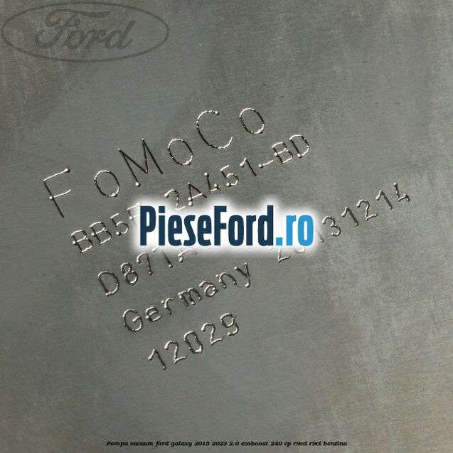 Pompa vacuum Ford Galaxy 2015-2023 2.0 EcoBoost 240 cp R9CD, R9CI benzina
