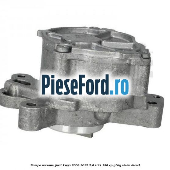 Pompa vacuum Ford Kuga 2008-2012 2.0 TDCi 136 cp Pompa vacuum Ford Kuga 2008-2012 2.0 TDCi 136 cp G6DG, UKDA diesel