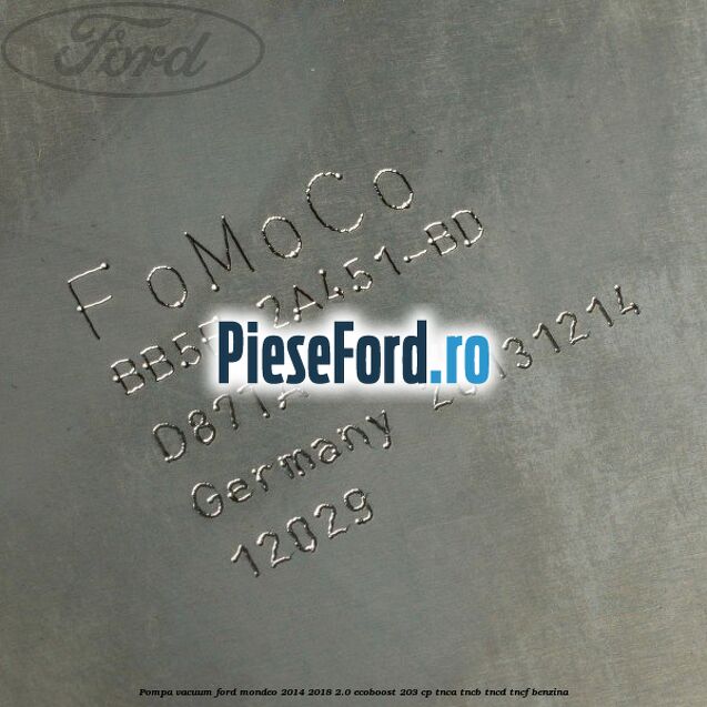 Pompa vacuum Ford Mondeo 2014-2018 2.0 EcoBoost 203 cp TNCA, TNCB, TNCD, TNCF benzina
