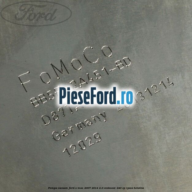 Pompa vacuum Ford S-Max 2007-2014 2.0 EcoBoost 240 cp TPWA benzina