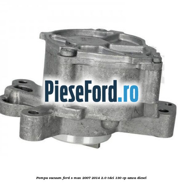 Pompa vacuum Ford S-Max 2007-2014 2.0 TDCi 130 cp Pompa vacuum Ford S-Max 2007-2014 2.0 TDCi 130 cp AZWA diesel