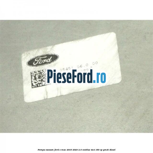 Pompa vacuum Ford S-Max 2015-2023 2.0 EcoBlue 4x4 150 cp Pompa vacuum Ford S-Max 2015-2023 2.0 EcoBlue 4x4 150 cp YMCB diesel