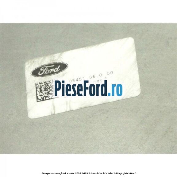 Pompa vacuum Ford S-Max 2015-2023 2.0 EcoBlue Bi-Turbo 240 cp YLCB diesel