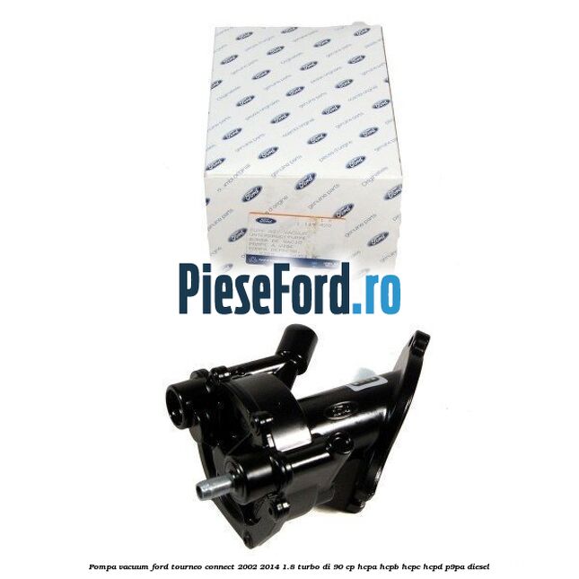 Pompa vacuum Ford Tourneo Connect 2002-2014 1.8 Turbo Di 90 cp HCPA, HCPB, HCPC, HCPD, P9PA diesel