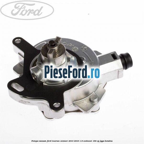 Pompa vacuum Ford Tourneo Connect 2013-2018 1.6 EcoBoost 150 cp Pompa vacuum Ford Tourneo Connect 2013-2018 1.6 EcoBoost 150 cp JQGA benzina