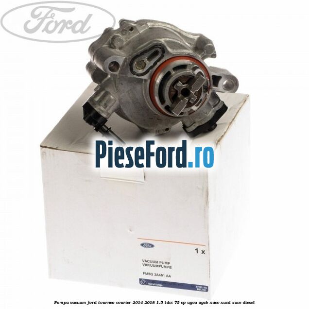 Pompa vacuum Ford Tourneo Courier 2014-2018 1.5 TDCi 75 cp UGCA, UGCB, XUCC, XUCD, XUCE diesel