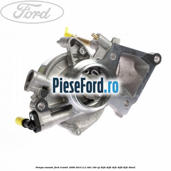 Pompa vacuum Ford Transit 2006-2014 2.2 TDCi 100 cp DRFA, DRFB, DRFC, DRFD, DRFE diesel