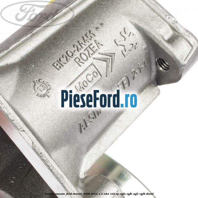 Pompa vacuum Ford Transit 2006-2014 2.2 TDCi 125 cp CYFA, CYFB, CYFC, CYFD diesel