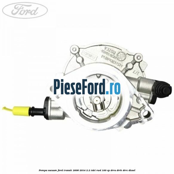 Pompa vacuum Ford Transit 2006-2014 2.2 TDCi RWD 100 cp DRRA, DRRB, DRRC diesel