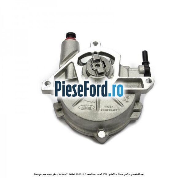 Pompa vacuum Ford Transit 2014-2018 2.0 EcoBlue RWD 170 cp BLHA, BLRA, YNHA, YNR6 diesel