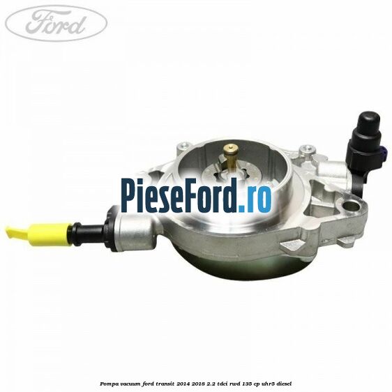 Pompa vacuum Ford Transit 2014-2018 2.2 TDCi RWD 135 cp UHR5 diesel