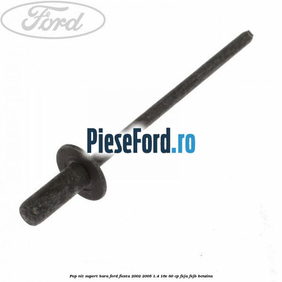Pop-nit suport bara Ford Fiesta 2002-2005 1.4 16V 80 cp FXJA, FXJB benzina