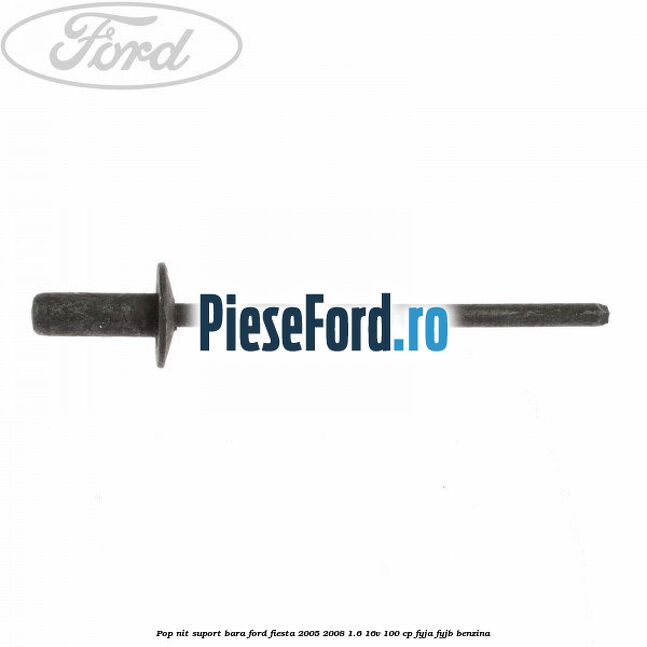Pop-nit suport bara Ford Fiesta 2005-2008 1.6 16V 100 cp FYJA, FYJB benzina