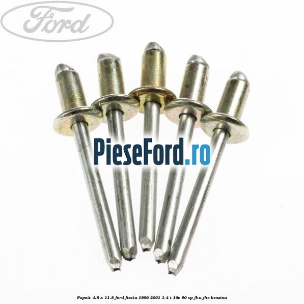 Popnit 4.8 x 11.8 Ford Fiesta 1996-2001 1.4 i 16V 90 cp Popnit 4.8 x 11.8 Ford Fiesta 1996-2001 1.4 i 16V 90 cp FHA, FHE benzina