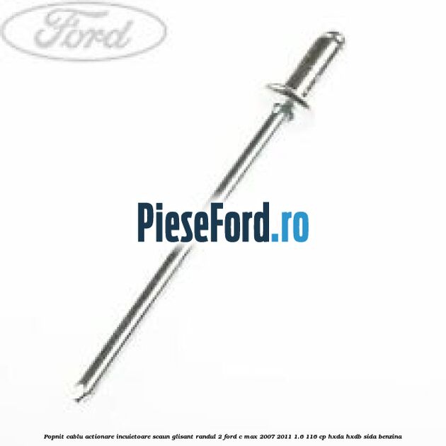 Popnit cablu actionare incuietoare scaun glisant randul 2 Ford C-Max 2007-2011 1.6 116 cp Popnit cablu actionare incuietoare scaun glisant randul 2 Ford C-Max 2007-2011 1.6 116 cp HXDA, HXDB, SIDA benzina